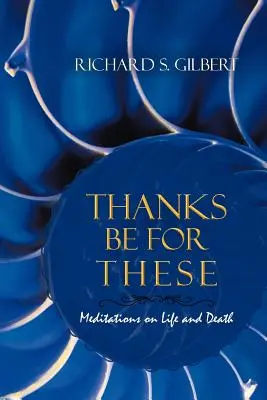 Gracias por esto: Meditaciones sobre la vida y la muerte - Thanks Be for These: Meditations on Life and Death