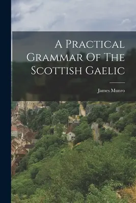 Gramática práctica del gaélico escocés - A Practical Grammar Of The Scottish Gaelic