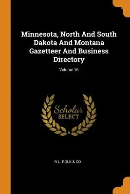 Minnesota, Dakota del Norte y del Sur y Montana Gazetteer And Business Directory; Volume 16 - Minnesota, North And South Dakota And Montana Gazetteer And Business Directory; Volume 16