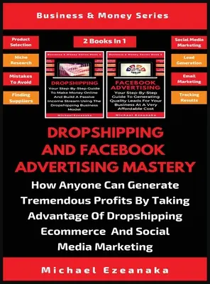 Dropshipping Y Dominio De La Publicidad En Facebook (2 Libros En 1): Cómo Cualquiera Puede Generar Tremendas Ganancias Aprovechándose Del Dropshipping E-commerc - Dropshipping And Facebook Advertising Mastery (2 Books In 1): How Anyone Can Generate Tremendous Profits By Taking Advantage Of Dropshipping E-commerc