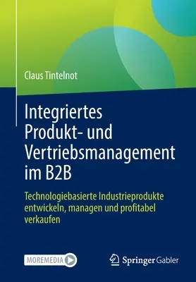 Gestión integrada de productos y ventas en B2B: desarrollo, gestión y venta rentable de productos industriales de base tecnológica - Integriertes Produkt- Und Vertriebsmanagement Im B2B: Technologiebasierte Industrieprodukte Entwickeln, Managen Und Profitabel Verkaufen
