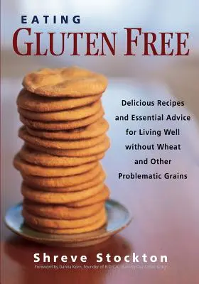 Comer sin gluten: Recetas deliciosas y consejos esenciales para vivir bien sin trigo ni otros cereales problemáticos - Eating Gluten Free: Delicious Recipes and Essential Advice for Living Well Without Wheat and Other Problematic Grains