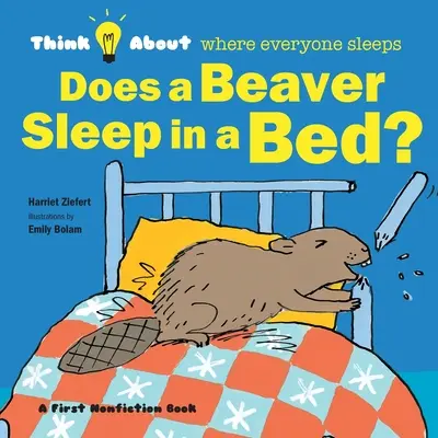 ¿Duerme un castor en una cama? Piensa dónde duerme cada uno - Does a Beaver Sleep in a Bed?: Think About Where Everyone Sleeps