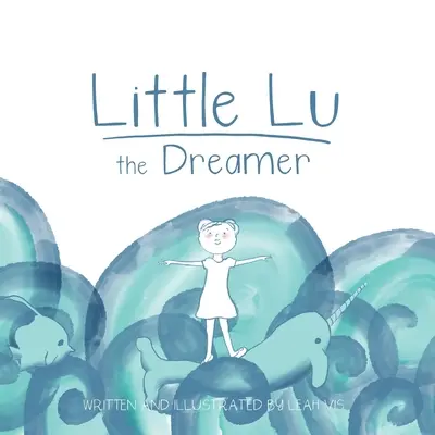 La pequeña Lu la soñadora: Un libro infantil sobre la imaginación y los sueños - Little Lu the Dreamer: A Children's Book about Imagination and Dreams