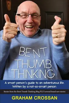 Bent Thumb Thinking: Guía de una persona inteligente para una vida llena de aventuras. Escrito por una persona no tan lista - Bent Thumb Thinking: A Smart Person's Guide to an Adventurous Life. Written by a Not-So-Smart Person