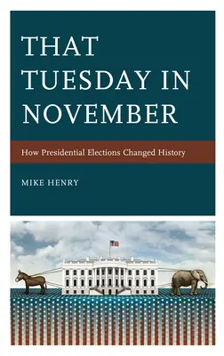 Aquel martes de noviembre: Cómo las elecciones presidenciales cambiaron la historia - That Tuesday in November: How Presidential Elections Changed History