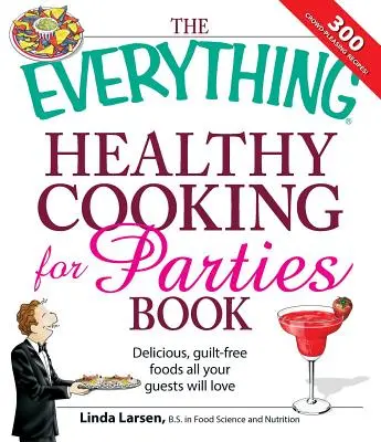 Todo sobre la cocina saludable para fiestas: Platos deliciosos y sin remordimientos que encantarán a sus invitados - The Everything Healthy Cooking for Parties: Delicious, Guilt-Free Foods All Your Guests Will Love