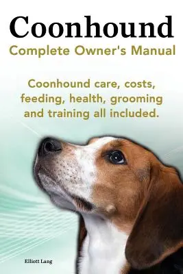 Perro Coonhound. Manual completo del propietario del Coonhound. Coonhound Cuidado, Costes, Alimentación, Salud, Peluquería y Adiestramiento Todo Incluido. - Coonhound Dog. Coonhound Complete Owner's Manual. Coonhound Care, Costs, Feeding, Health, Grooming and Training All Included.