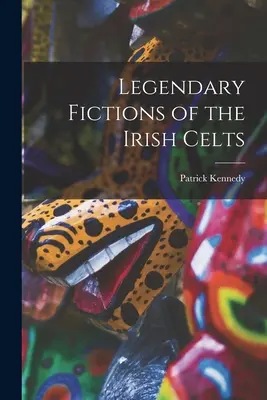 Ficciones legendarias de los celtas irlandeses - Legendary Fictions of the Irish Celts