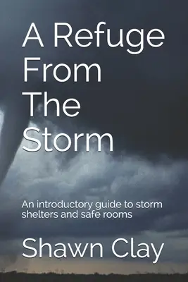 Un refugio contra la tormenta: Una guía introductoria a los refugios contra tormentas y las habitaciones seguras - A Refuge From The Storm: An introductory guide to storm shelters and safe rooms