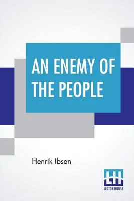 Un enemigo del pueblo: Traducido por R. Farquharson Sharp - An Enemy Of The People: Translated By R. Farquharson Sharp