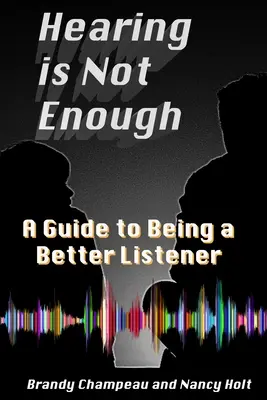 Oír no basta: Guía para escuchar mejor - Hearing is Not Enough: A Guide to Being a Better Listener