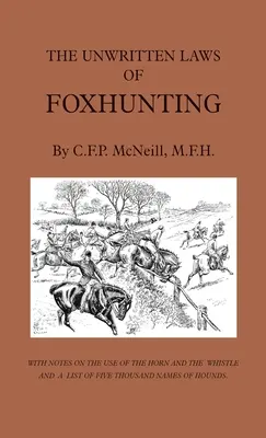 Las leyes no escritas de la caza del zorro - Con notas sobre el uso del cuerno y el silbato y una lista de cinco mil nombres de sabuesos - The Unwritten Laws of Foxhunting - With Notes on the Use of Horn and Whistle and a List of Five Thousand Names of Hounds