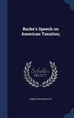 Discurso de Burke sobre la fiscalidad americana; - Burke's Speech on American Taxation;