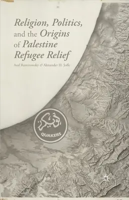 Religión, política y los orígenes de la ayuda a los refugiados palestinos - Religion, Politics, and the Origins of Palestine Refugee Relief