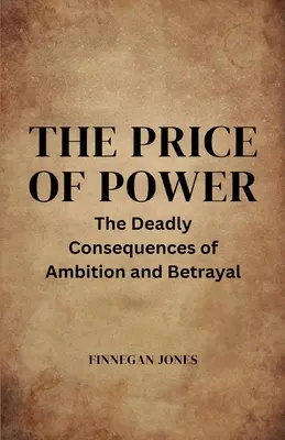 El precio del poder: Las mortales consecuencias de la ambición y la traición - The Price of Power: The Deadly Consequences of Ambition and Betrayal
