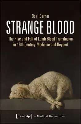 Sangre extraña: Auge y declive de la transfusión de sangre de cordero en la medicina del siglo XIX y más allá - Strange Blood: The Rise and Fall of Lamb Blood Transfusion in Nineteenth-Century Medicine and Beyond