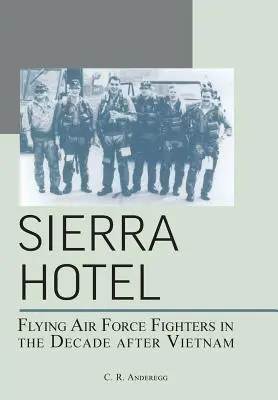 Hotel Sierra: Cazas del Ejército del Aire en la década posterior a Vietnam - Sierra Hotel: Flying Air Force Fighters in the Decade After Vietnam