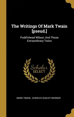 Los escritos de Mark Twain [pseud.]: Pudd'nhead Wilson, Y Aquellos Extraordinarios Gemelos - The Writings Of Mark Twain [pseud.]: Pudd'nhead Wilson, And Those Extraordinary Twins