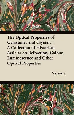 Las Propiedades Ópticas de las Piedras Preciosas y los Cristales - Una Colección de Artículos Históricos sobre Refracción, Color, Luminiscencia y Otras Propiedades Ópticas - The Optical Properties of Gemstones and Crystals - A Collection of Historical Articles on Refraction, Colour, Luminescence and Other Optical Propertie