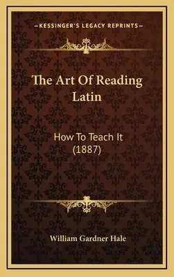 El arte de leer latín: Cómo enseñarlo (1887) - The Art Of Reading Latin: How To Teach It (1887)