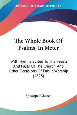 El libro completo de los Salmos, en compás: Con himnos adaptados a las fiestas y festividades de la Iglesia, y otras ocasiones de culto público - The Whole Book Of Psalms, In Meter: With Hymns Suited To The Feasts And Fasts Of The Church, And Other Occasions Of Public Worship
