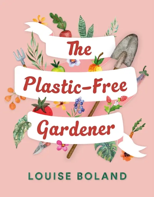 Plastic-Free Gardener - Guía paso a paso para cultivar un huerto sin plástico, con cientos de consejos sobre cómo hacerlo - Plastic-Free Gardener - Step-by-step guide to gardening without plastic including hundreds of plastic-free tips