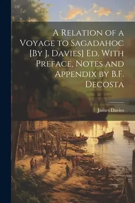 Relato de un viaje a Sagadahoc [por J. Davies] Ed. Con prefacio, notas y apéndice de B.F. Decosta - A Relation of a Voyage to Sagadahoc [By J. Davies] Ed. With Preface, Notes and Appendix by B.F. Decosta