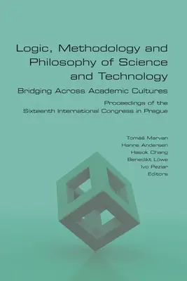 Lógica, Metodología y Filosofía de la Ciencia y la Tecnología. Bridging Across Academic Cultures. Actas del Decimosexto Congreso Internacional de Lógica, Metodología y Filosofía de la Ciencia y la Tecnología. - Logic, Methodology and Philosophy of Science and Technology. Bridging Across Academic Cultures. Proceedings of the Sixteenth International Congress in