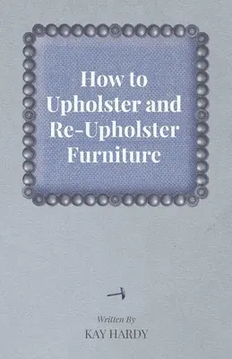 Cómo tapizar y volver a tapizar muebles - How to Upholster and Re-Upholster Furniture