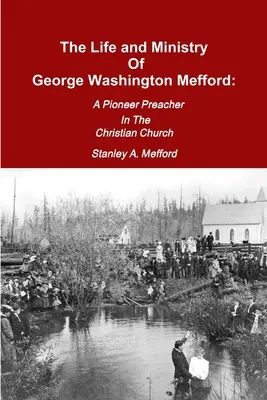 La vida y el ministerio de George Washington Mefford: Un Predicador Pionero En La Iglesia Cristiana - The Life and Ministry of George Washington Mefford: A Pioneer Preacher In The Christian Church