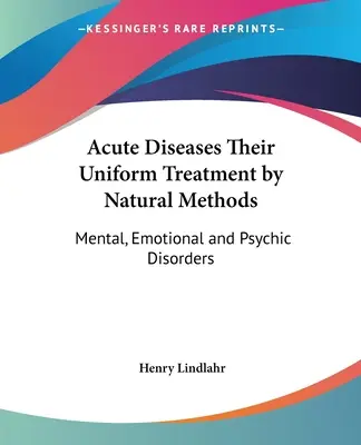 Enfermedades Agudas Su Tratamiento Uniforme por Métodos Naturales: Trastornos Mentales, Emocionales y Psíquicos - Acute Diseases Their Uniform Treatment by Natural Methods: Mental, Emotional and Psychic Disorders