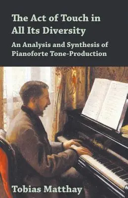 El acto de tocar en toda su diversidad - Análisis y síntesis de la producción tonal del pianoforte - The Act of Touch in All Its Diversity - An Analysis and Synthesis of Pianoforte Tone-Production