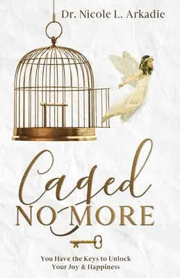 Caged No More: Tienes las llaves para desbloquear tu alegría y felicidad - Caged No More: You Have the Keys to Unlock Your Joy & Happiness