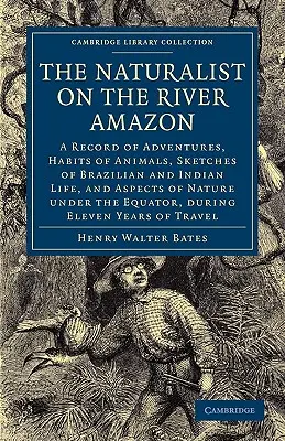 El naturalista en el río Amazonas: Un registro de aventuras, hábitos de animales, bosquejos de la vida brasileña e india, y aspectos de la naturaleza bajo el río Amazonas. - The Naturalist on the River Amazon: A Record of Adventures, Habits of Animals, Sketches of Brazilian and Indian Life, and Aspects of Nature Under the