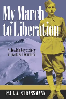 Mi marcha hacia la liberación: La historia de un niño judío en la guerra partisana - My March to Liberation: A Jewish Boy's Story of Partizan Warfare