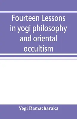 Catorce lecciones de filosofía yogui y ocultismo oriental - Fourteen lessons in yogi philosophy and oriental occultism