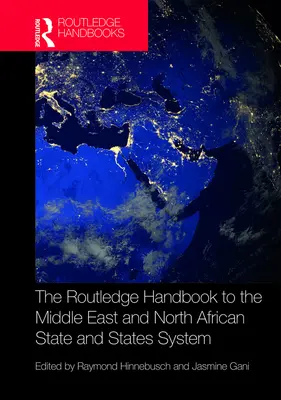 The Routledge Handbook to the Middle East and North African State and States System (El manual Routledge sobre el Estado y el sistema estatal en Oriente Medio y el Norte de África) - The Routledge Handbook to the Middle East and North African State and States System