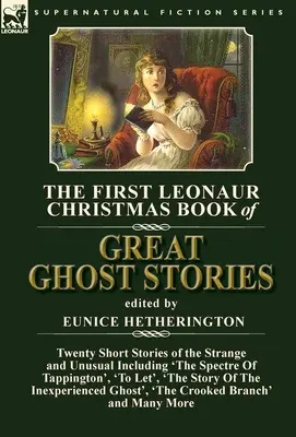 The First Leonaur Christmas Book of Great Ghost Stories: Veinte relatos breves de lo extraño e insólito, entre los que se incluyen «El espectro de Tappington», «A Le - The First Leonaur Christmas Book of Great Ghost Stories: Twenty Short Stories of the Strange and Unusual Including 'The Spectre of Tappington', 'To Le