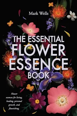 El libro de las esencias florales esenciales - The Essential Flower Essence Book