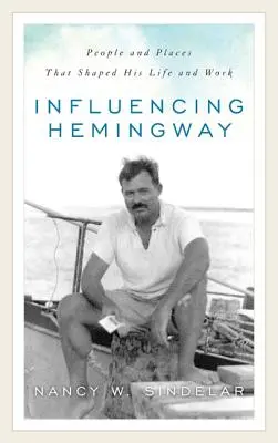 La influencia de Hemingway: Personas y lugares que marcaron su vida y su obra - Influencing Hemingway: People and Places That Shaped His Life and Work