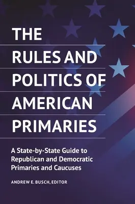 Las reglas y la política de las primarias estadounidenses: Guía por estados de las primarias y asambleas electorales republicanas y demócratas - The Rules and Politics of American Primaries: A State-by-State Guide to Republican and Democratic Primaries and Caucuses