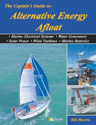 La guía del capitán para la energía alternativa a flote: Sistemas eléctricos marinos, generadores de agua, energía solar, turbinas eólicas, baterías marinas - The Captain's Guide to Alternative Energy Afloat: Marine Electrical Systems, Water Generators, Solar Power, Wind Turbines, Marine Batteries