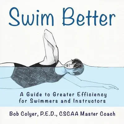 Nadar mejor: Guía para una mayor eficacia para nadadores e instructores - Swim Better: A Guide to Greater Efficiency for Swimmers and Instructors