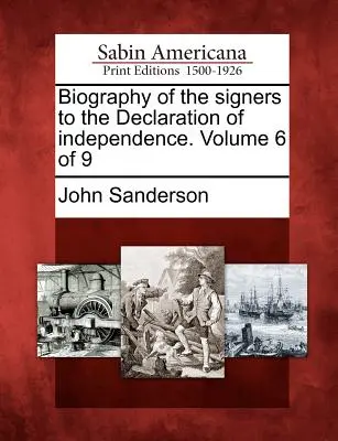 Biografía de los firmantes de la Declaración de Independencia. Volumen 6 de 9 - Biography of the Signers to the Declaration of Independence. Volume 6 of 9