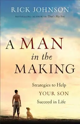 Un hombre en formación: Estrategias para ayudar a su hijo a triunfar en la vida - A Man in the Making: Strategies to Help Your Son Succeed in Life