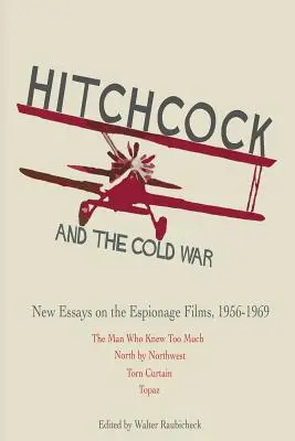 Hitchcock y la Guerra Fría: nuevos ensayos sobre las películas de espionaje, 1956-1969 - Hitchcock and The Cold War: New Essays on the Espionage Films, 1956-1969