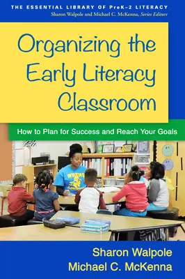 Cómo organizar el aula de alfabetización temprana: Cómo planificar el éxito y alcanzar sus objetivos - Organizing the Early Literacy Classroom: How to Plan for Success and Reach Your Goals