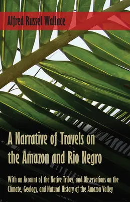 Una narración de viajes por el Amazonas y el Río Negro, con un relato de las tribus nativas y observaciones sobre el clima, la geología y la historia natural - A Narrative of Travels on the Amazon and Rio Negro, with an Account of the Native Tribes, and Observations on the Climate, Geology, and Natural Histor