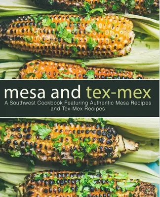 Mesa y Tex-Mex: A Southwest Cookbook Featuring Authentic Mesa Recipes and Tex-Mex Recipes (3ª Edición) - Mesa and Tex-Mex: A Southwest Cookbook Featuring Authentic Mesa Recipes and Tex-Mex Recipes (3rd Edition)